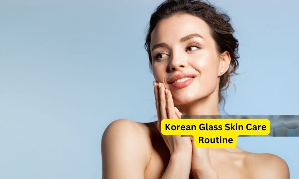 Korean Glass Skin Care Routine