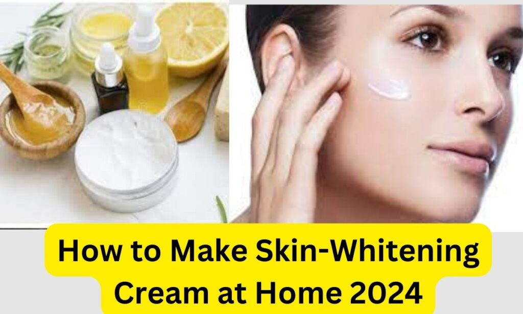 How to Make Skin-Whitening Cream at Home 2024